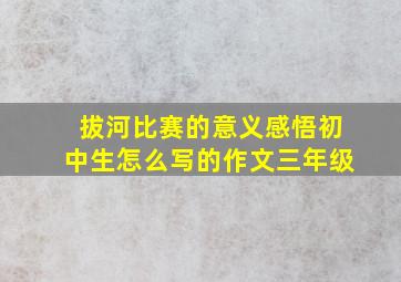 拔河比赛的意义感悟初中生怎么写的作文三年级