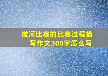 拔河比赛的比赛过程描写作文300字怎么写