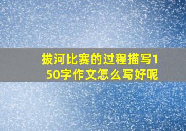 拔河比赛的过程描写150字作文怎么写好呢