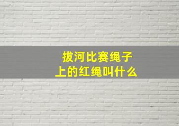 拔河比赛绳子上的红绳叫什么