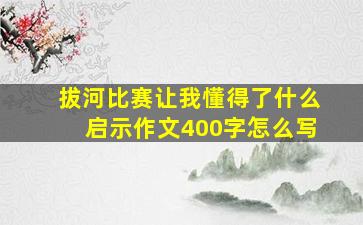 拔河比赛让我懂得了什么启示作文400字怎么写