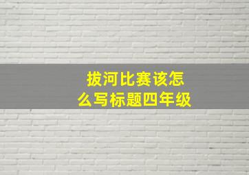 拔河比赛该怎么写标题四年级