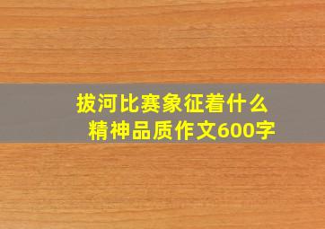 拔河比赛象征着什么精神品质作文600字