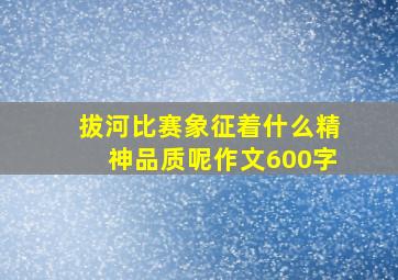 拔河比赛象征着什么精神品质呢作文600字