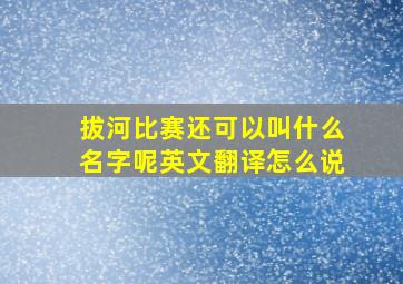 拔河比赛还可以叫什么名字呢英文翻译怎么说