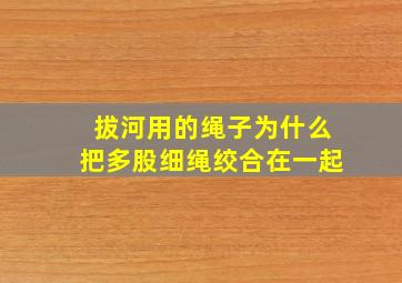 拔河用的绳子为什么把多股细绳绞合在一起