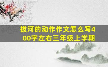 拔河的动作作文怎么写400字左右三年级上学期