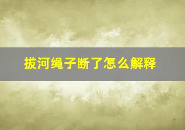 拔河绳子断了怎么解释