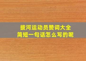 拔河运动员赞词大全简短一句话怎么写的呢