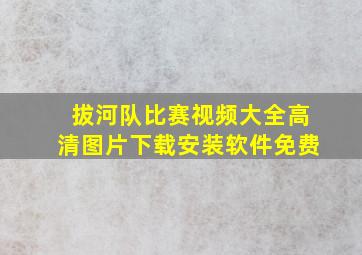 拔河队比赛视频大全高清图片下载安装软件免费