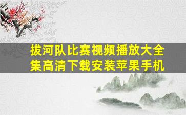 拔河队比赛视频播放大全集高清下载安装苹果手机