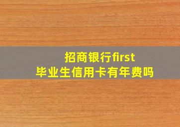 招商银行first毕业生信用卡有年费吗