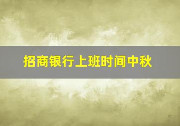 招商银行上班时间中秋