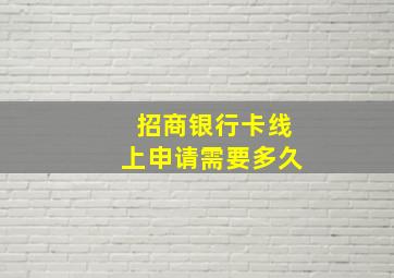 招商银行卡线上申请需要多久