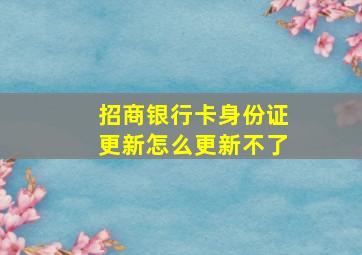 招商银行卡身份证更新怎么更新不了