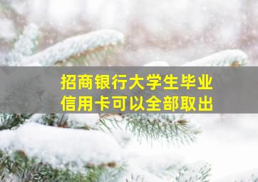 招商银行大学生毕业信用卡可以全部取出