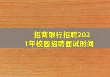 招商银行招聘2021年校园招聘面试时间