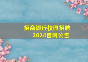 招商银行校园招聘2024官网公告