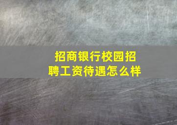 招商银行校园招聘工资待遇怎么样