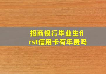 招商银行毕业生first信用卡有年费吗