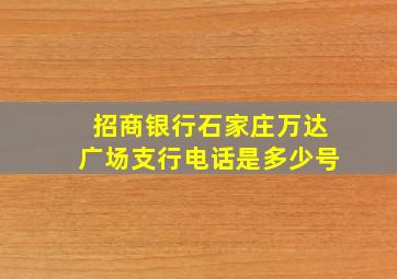 招商银行石家庄万达广场支行电话是多少号