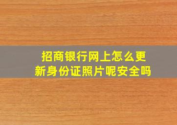 招商银行网上怎么更新身份证照片呢安全吗