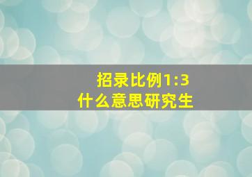 招录比例1:3什么意思研究生