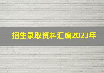 招生录取资料汇编2023年