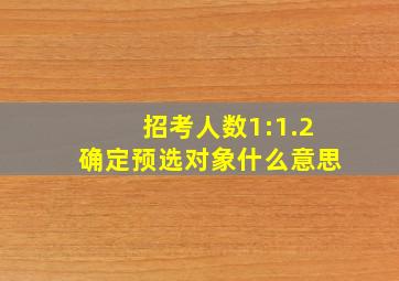 招考人数1:1.2确定预选对象什么意思