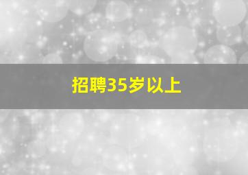 招聘35岁以上