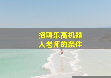 招聘乐高机器人老师的条件