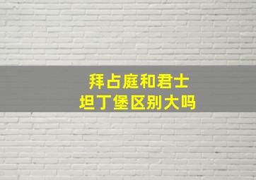 拜占庭和君士坦丁堡区别大吗