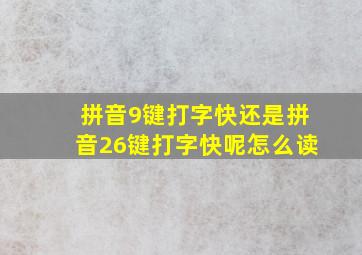 拼音9键打字快还是拼音26键打字快呢怎么读