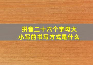 拼音二十六个字母大小写的书写方式是什么