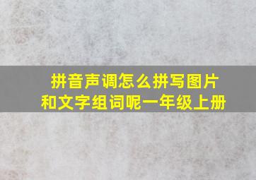 拼音声调怎么拼写图片和文字组词呢一年级上册