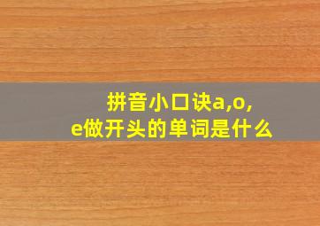 拼音小口诀a,o,e做开头的单词是什么