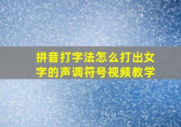 拼音打字法怎么打出女字的声调符号视频教学