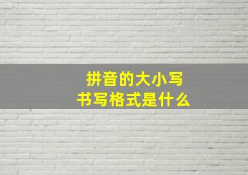 拼音的大小写书写格式是什么