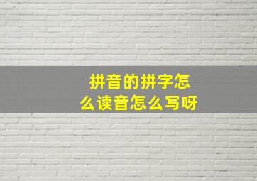 拼音的拼字怎么读音怎么写呀