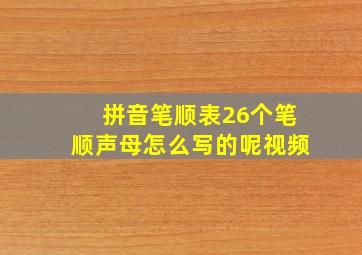 拼音笔顺表26个笔顺声母怎么写的呢视频