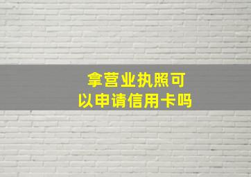 拿营业执照可以申请信用卡吗