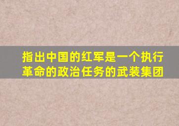 指出中国的红军是一个执行革命的政治任务的武装集团