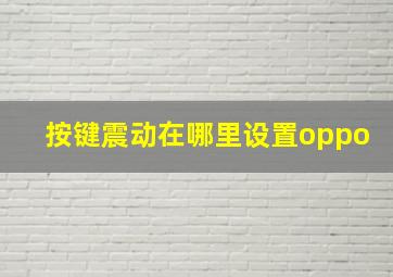 按键震动在哪里设置oppo