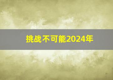 挑战不可能2024年