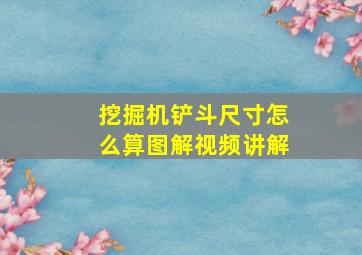 挖掘机铲斗尺寸怎么算图解视频讲解