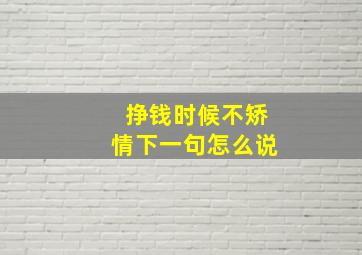 挣钱时候不矫情下一句怎么说