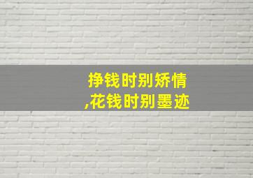 挣钱时别矫情,花钱时别墨迹