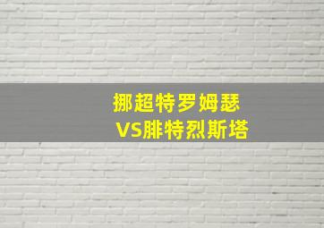 挪超特罗姆瑟VS腓特烈斯塔