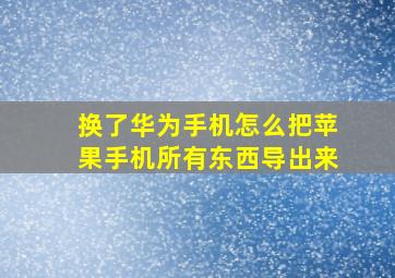 换了华为手机怎么把苹果手机所有东西导出来