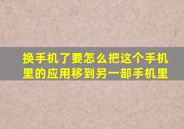 换手机了要怎么把这个手机里的应用移到另一部手机里